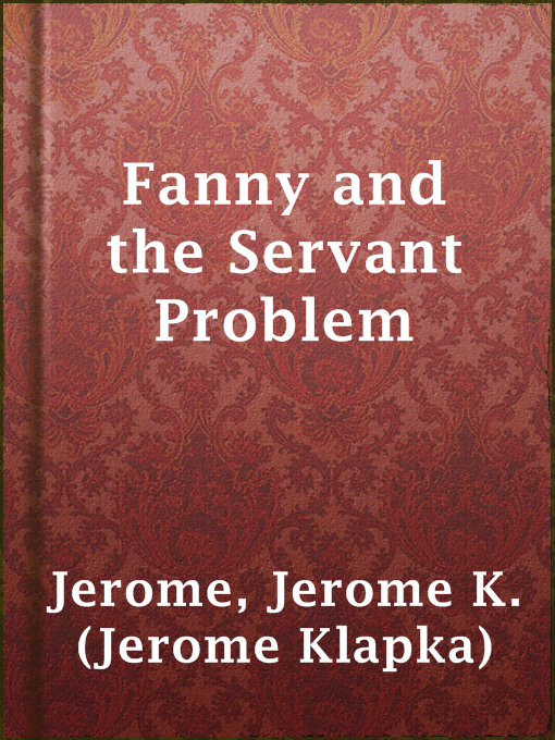 Title details for Fanny and the Servant Problem by Jerome K. (Jerome Klapka) Jerome - Available